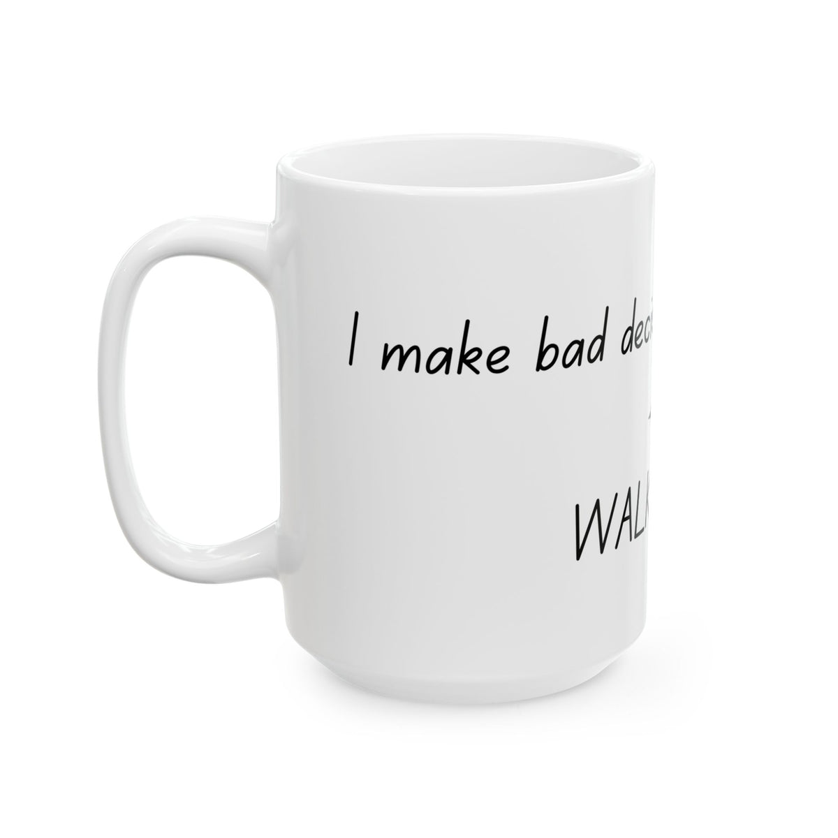 Ceramic Mug — “I Make Bad Decisions Before Coffee I Walk Away” Funny Morning Coffee Mug