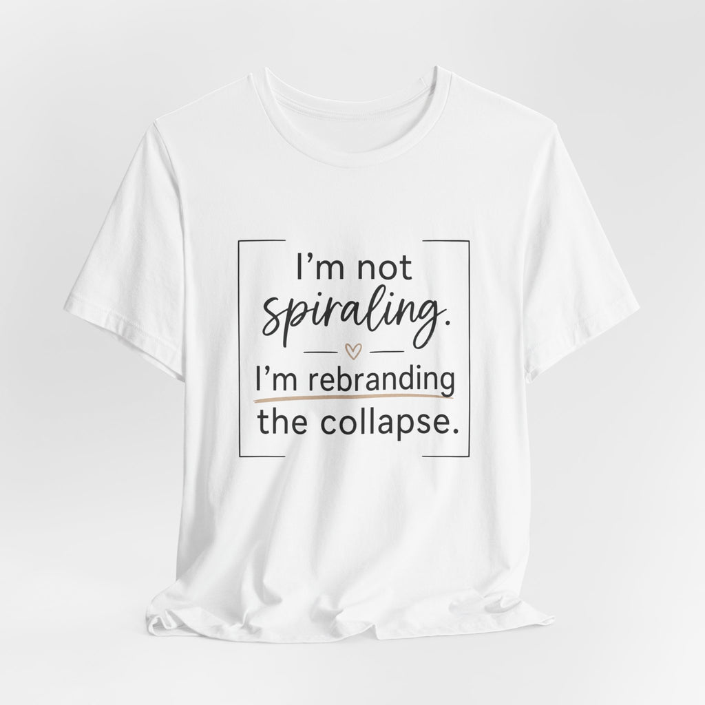 I'm Not Spiraling T‑Shirt — "I'm Rebranding the Collapse" Funny Mental Health Tee