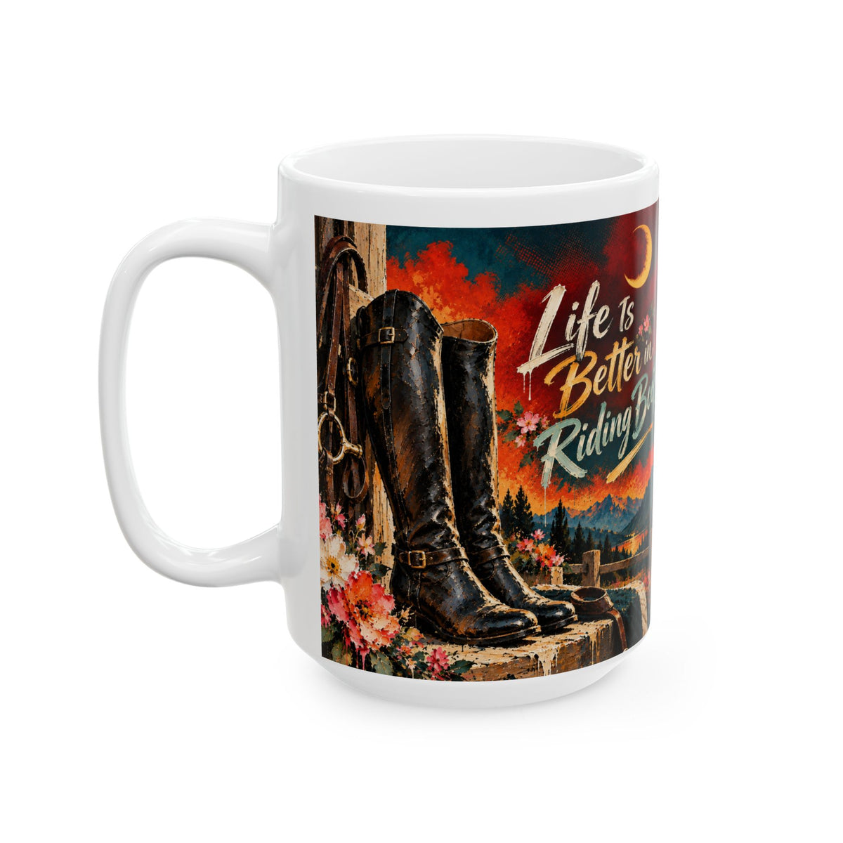 Life Is Better in Riding Boots Ceramic Mug — Western Cowboy Cowgirl Riding Boots Coffee Cup (11oz/15oz)