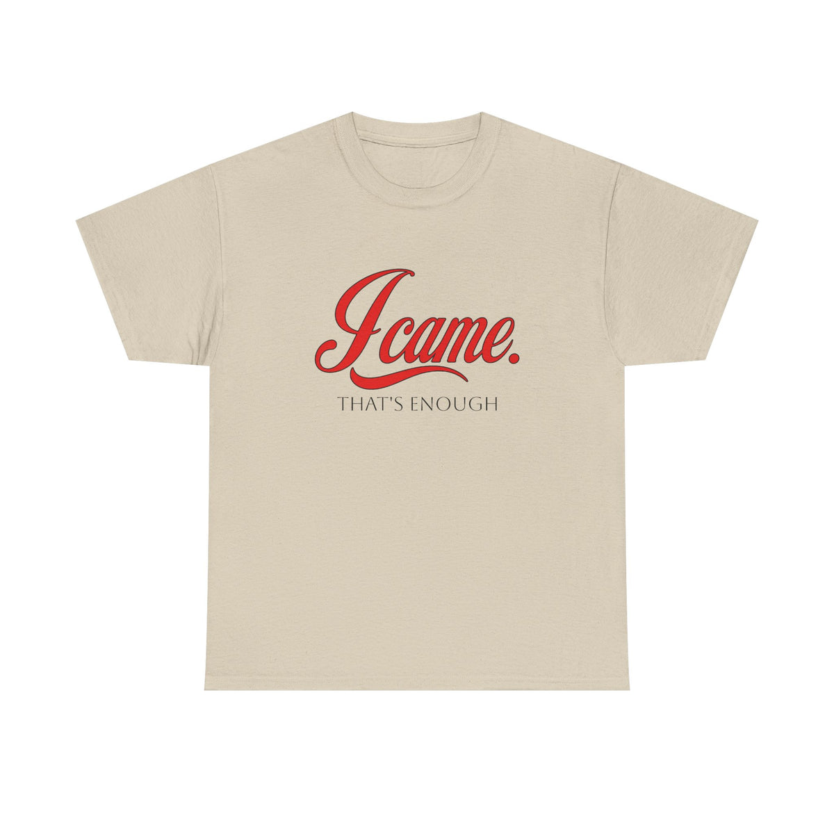 I Came. That's Enough. Tee — Funny Sarcastic Graphic T‑Shirt