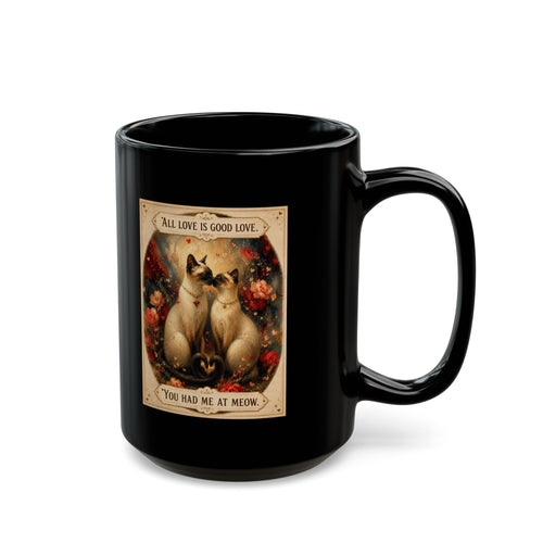 Cat Love Mug — "All Love Is Good Love…You Had Me At Meow" Black Ceramic Coffee Cup. Siamese cat cup for coffee or tes. Siamese cat lover for cat lovers.