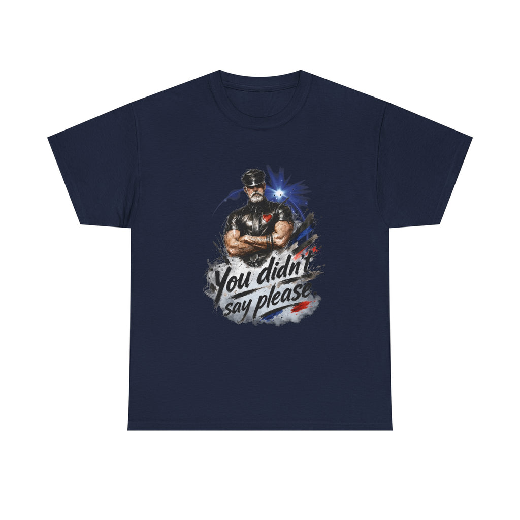 T-Shirt — "You Didn't Say Please" Leatherman graphic of an Alpha male in leather
