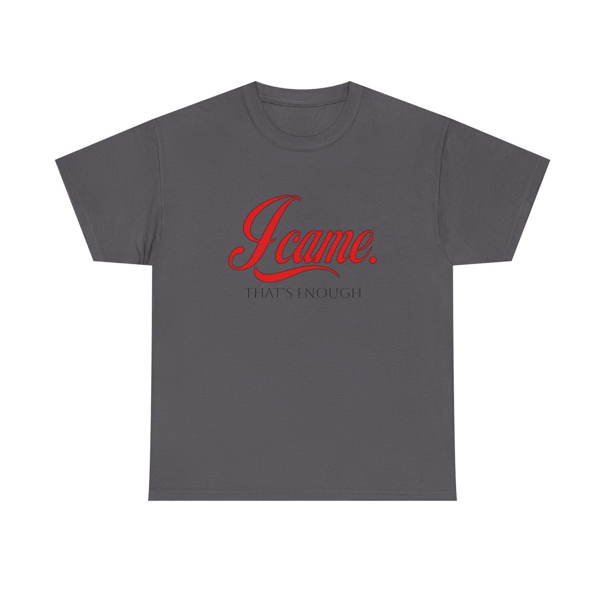 I Came. That's Enough. Tee — Funny Sarcastic Graphic T‑Shirt
