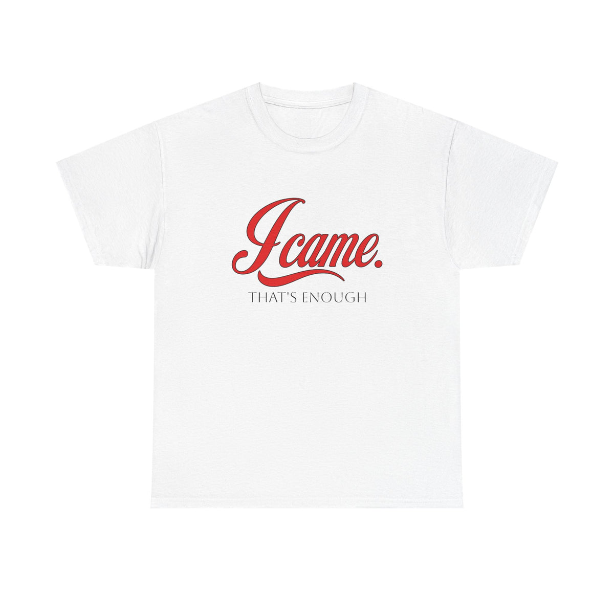 I Came. That's Enough. Tee — Funny Sarcastic Graphic T‑Shirt