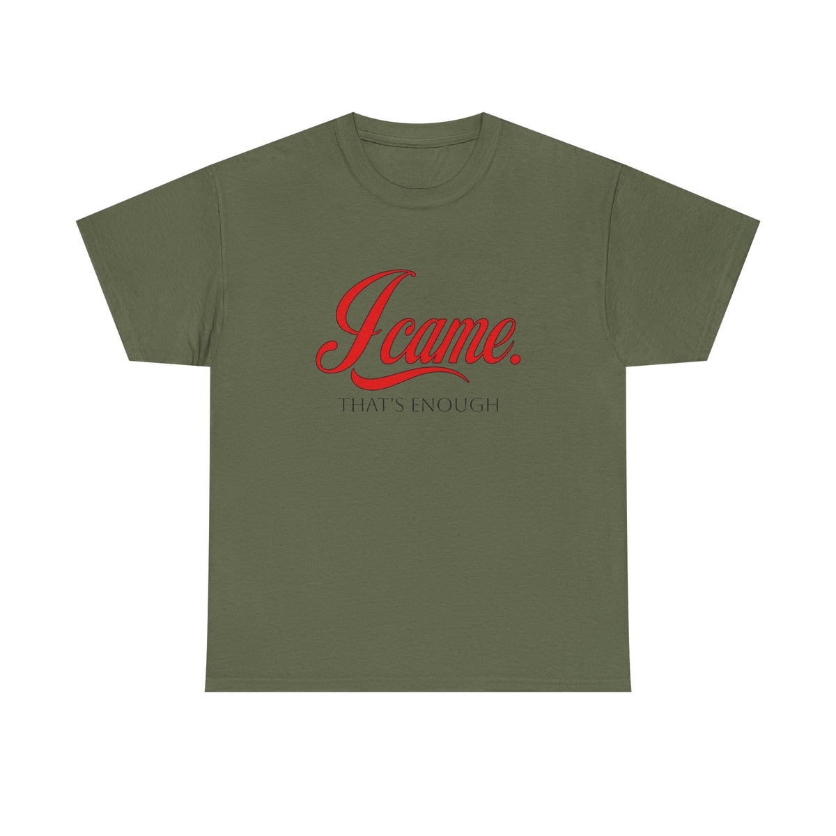 I Came. That's Enough. Tee — Funny Sarcastic Graphic T‑Shirt