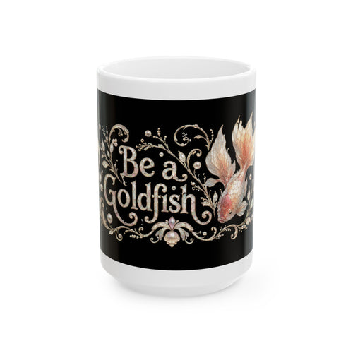 Be a Goldfish Ceramic Mug — Inspirational Coffee Cup with Goldfish Illustration
