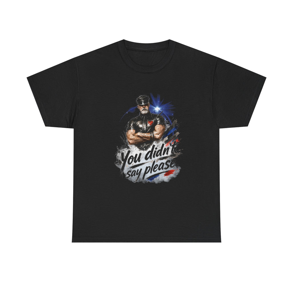 T-Shirt — "You Didn't Say Please" Leatherman graphic of an Alpha male in leather
