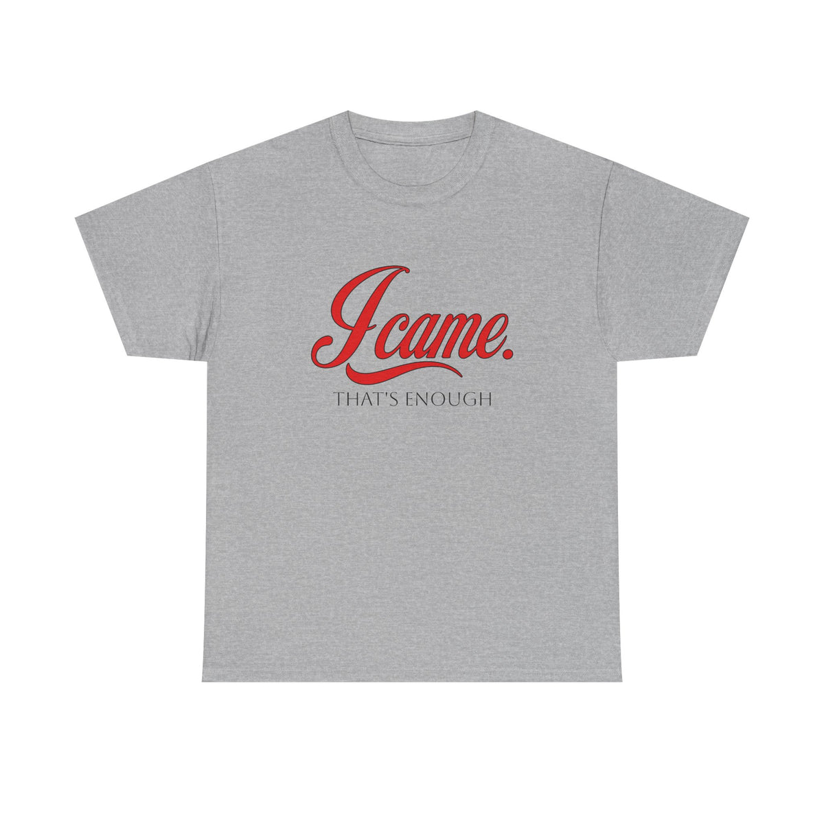 I Came. That's Enough. Tee — Funny Sarcastic Graphic T‑Shirt