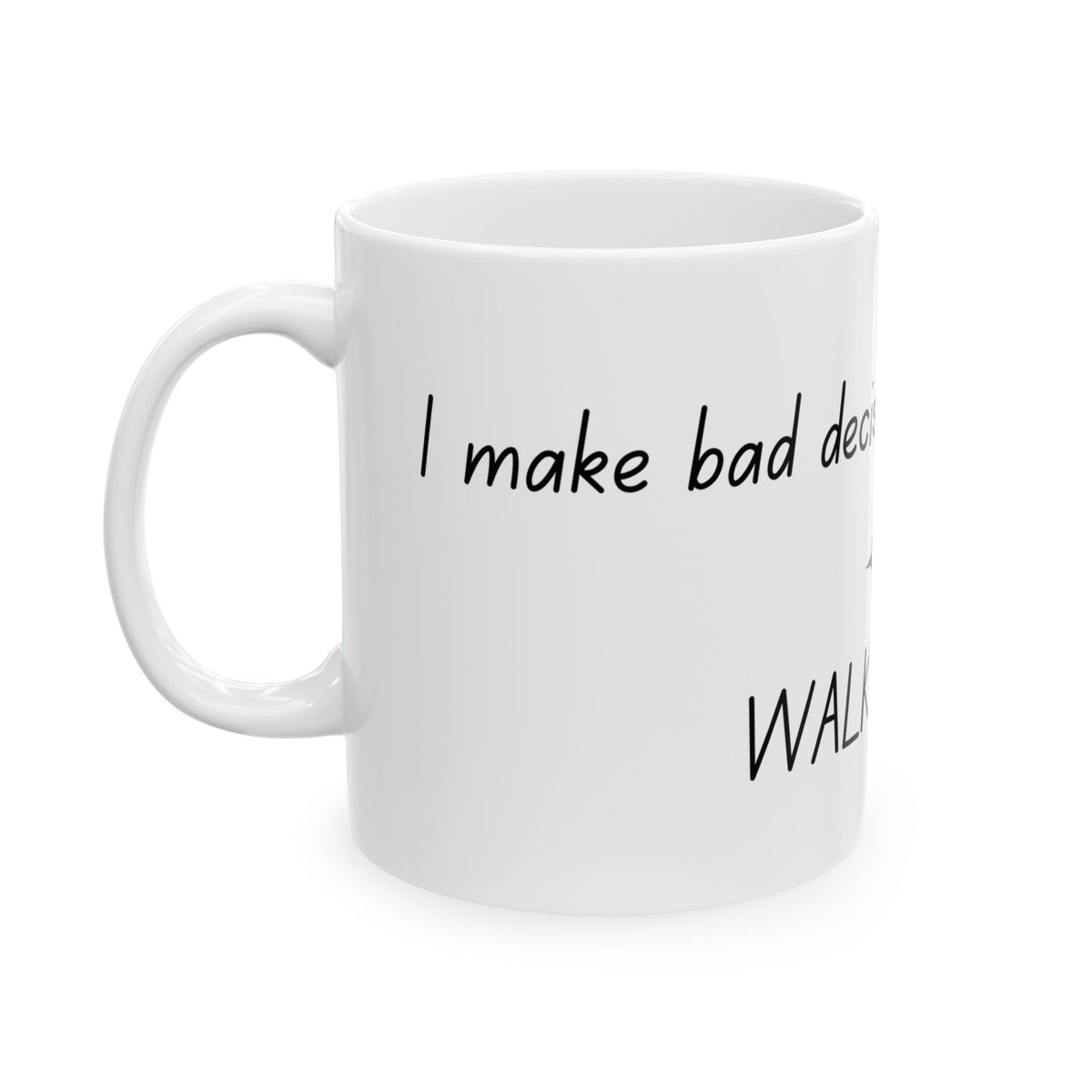 Ceramic Mug — “I Make Bad Decisions Before Coffee I Walk Away” Funny Morning Coffee Mug